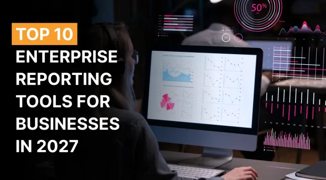 Top 10 Enterprise Reporting Tools for Businesses in 2027